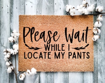 Door Mat, Funny Doormat, Please Wait while I locate my pants, Housewarming Gift, Welcome Mat, Closing Gift, Wed Gift - 2143