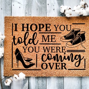 Door Mat, Funny Doormat, I hope you told me you were coming over, House , Housewarming Gift, Welcome Mat, Closing Gift, Wedding Gift - 41