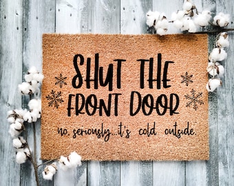 Door Mat, Funny Doormat, Shut the front door no seriously it is cold outside, Housewarming Gift, Welcome Mat, Closing Gift, Wed Gift - 2150