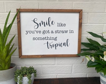 Framed Wooden Sign - Smile like you've got a straw in something tropical - Farmhouse Style - Wall art - Real Wood