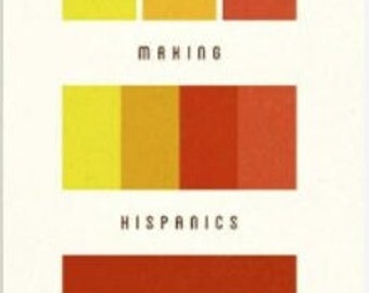 Hacer hispanos: cómo activistas, burócratas y medios de comunicación construyeron un nuevo estadounidense