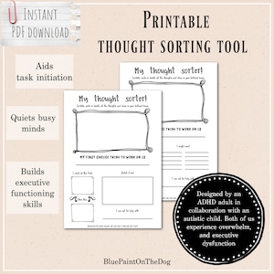 May include: A black and white printable worksheet titled "Thought Sorting Tool" designed for people with ADHD and autism. The worksheet includes two sections: "My Thought Sorter!" and "My First Choice Thing to Work On Is." The worksheet is designed to help people sort their thoughts and ideas.