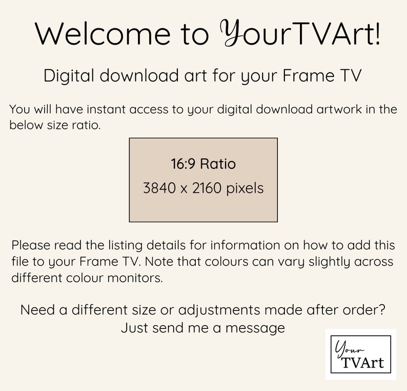 Puede incluir: Texto sobre un fondo beige que dice "&iexcl;Bienvenido a YourTVArt!" Arte digital descargable para tu televisor Frame. Tendr&aacute;s acceso instant&aacute;neo a tu obra de arte digital descargable en la proporci&oacute;n de tama&ntilde;o que se muestra a continuaci&oacute;n. Relaci&oacute;n 16:9 3840 x 2160 p&iacute;xeles. Lee los detalles del listado para obtener informaci&oacute;n sobre c&oacute;mo agregar este archivo a tu televisor Frame. Ten en cuenta que los colores pueden variar ligeramente en diferentes monitores. &iquest;Necesitas un tama&ntilde;o diferente o ajustes despu&eacute;s de realizar el pedido? Simplemente env&iacute;ame un mensaje. YourTVArt.