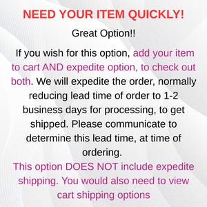 May include: A white informational graphic with red and magenta text that reads: NEED YOUR ITEM QUICKLY! Great Option!! If you wish for this option, add your item to cart AND expedite option, to check out both. This option DOES NOT include expedite shipping.