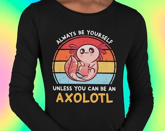 Always Be Yourself Unless You Can Be An Axolotl  Long  Sleeve Kid&#39;s T-Shirt