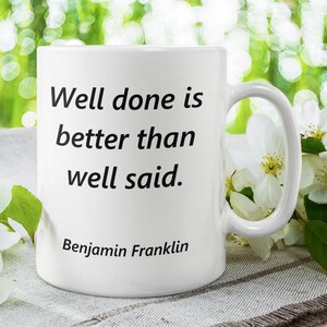 Well Done Is Better Than Well Said - Famous Quote by Benjamin Franklin 11oz Coffee Mug