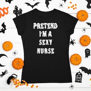 Pretend I'm a Sexy Nurse Halloween Costume T-Shirt