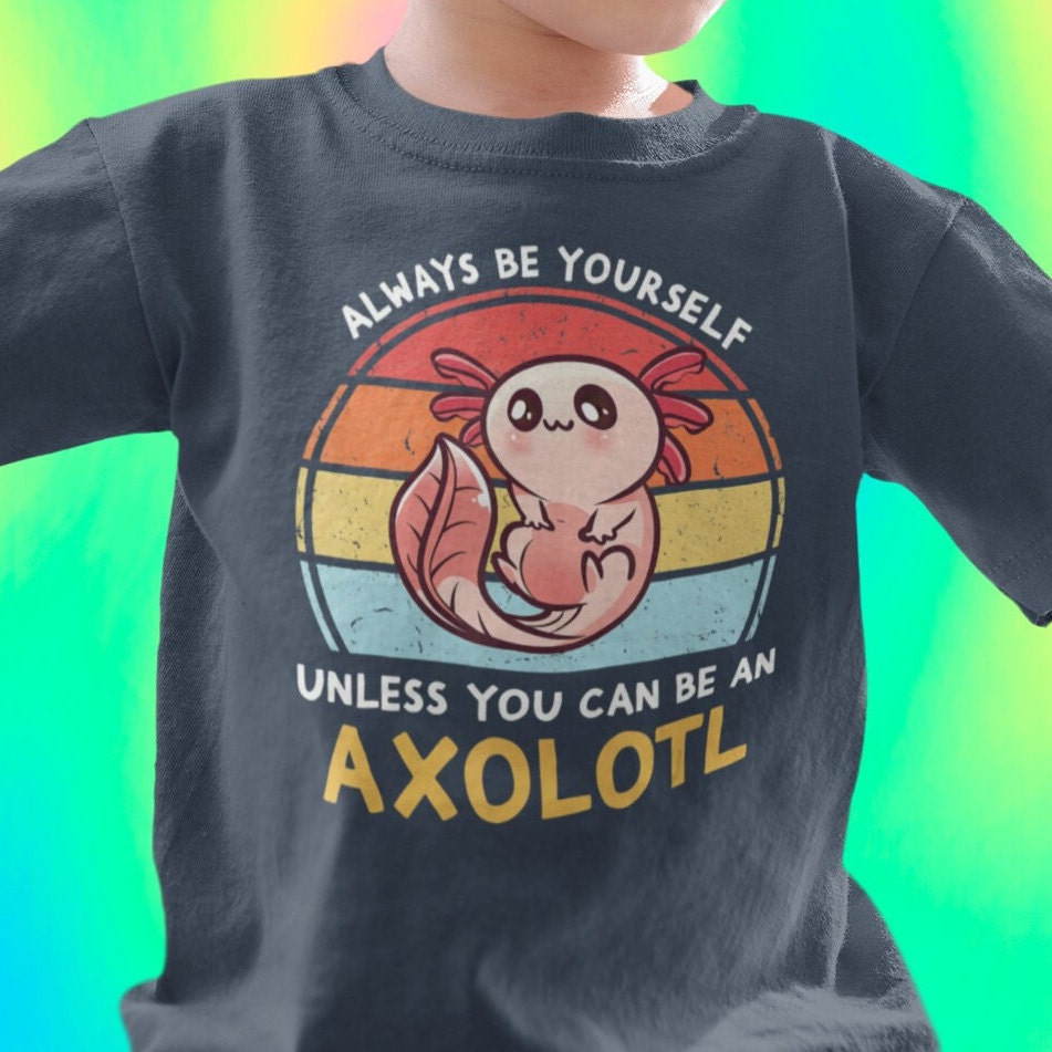 Always Be Yourself Unless You Can Be An Axolotl Shirt Always Be Yourself Unless You Can Be An Axolotl Shirt