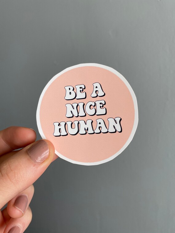 Be Kind Weatherproof Sticker Be a Nice Human Circle Sticker Treat People with Kindness
