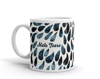 Male Tears Glossy Mug. Great for Self Care. Great for Feminist Gift.
