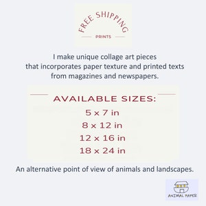May include: A collage art print featuring the text "FREE SHIPPING PRINTS". The text is in a circle with a red outline. The text "AVAILABLE SIZES" is below the circle. The text lists the following sizes: 5 x 7 in, 8 x 12 in, 12 x 16 in, 18 x 24 in. The text "An alternative point of view of animals and landscapes." is below the sizes. The text "ANIMAL PAPER" is below the text. The text is in a red rectangle with a white outline. The text "000" is above the text "ANIMAL PAPER". The text is in a red circle with a white outline.