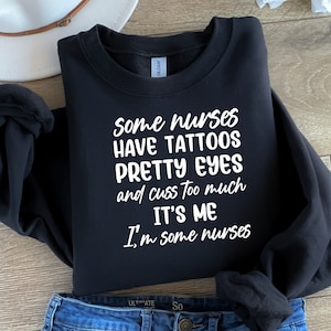 Some Nurses Have Tattoos Sweatshirt, Funny Nurse Sweatshirt, Nurse Sweatshirt, Nurse Appreciation, Nurse Graduation Gift, Nurse Week Gifts