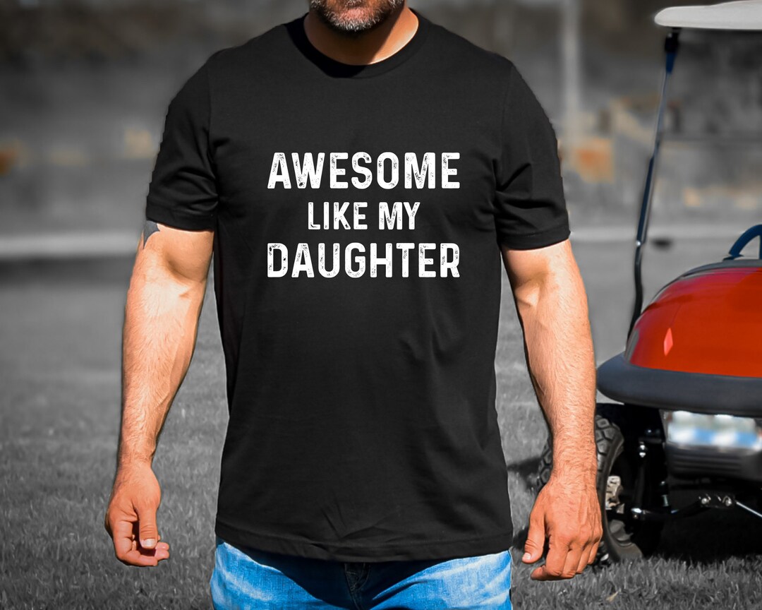 Awesome Like My Daughters Shirt, Fathers Day Gift, Funny Shirt Men Gift