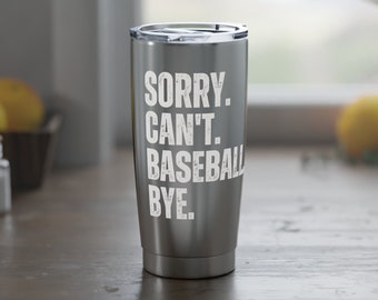 Baseball Tumbler: "Sorry Can't Baseball Bye" Stainless Steel 20oz Cup