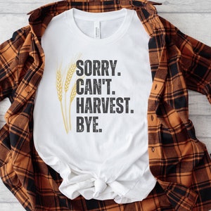 Sorry can&#39;t harvest tshirt, farming tshirt, gift for farmer, farmer&#39;s wife shirt, Harvest season farm shirt, country life agriculture shirt