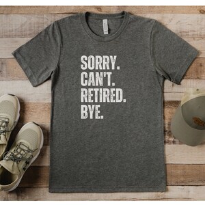 Funny Retirement T-Shirt: &quot;Sorry, Can&#39;t. Retired. Bye.&quot;