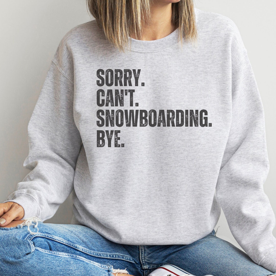 Sorry Can't Snowboarding Sweatshirt, Ski Weekend Sweater, Gift for