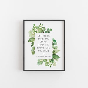 Thomas S. Monson "You do not find a happy life. You make it" Print {Digital Download} | LDS wall art | LDS Quote