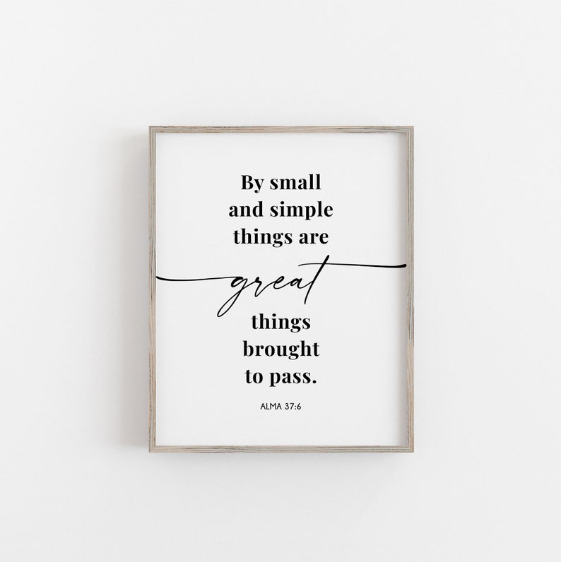 May include: Black and white printable wall art with a quote from Alma 37:6, "By small and simple things are great things brought to pass."