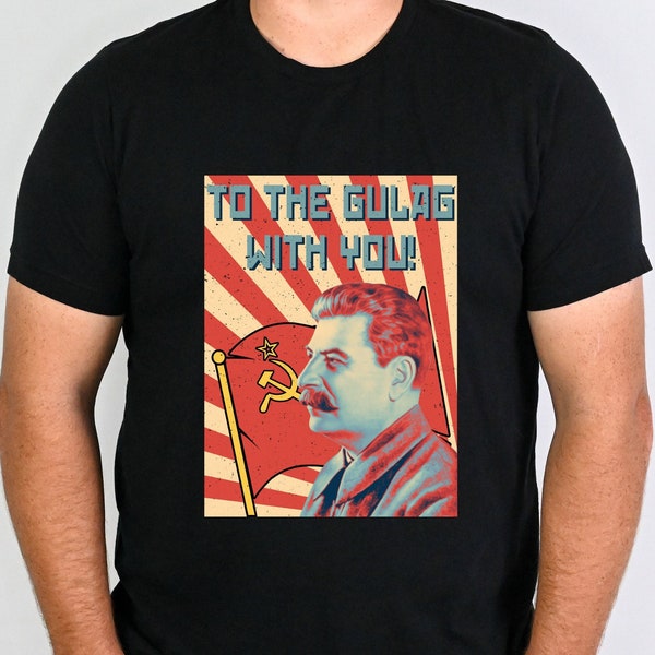 Joseph Stalin Shirt, To the Gulag with You, Funny Communism Political Gift for Socialists, Historians and Warzone Lovers
