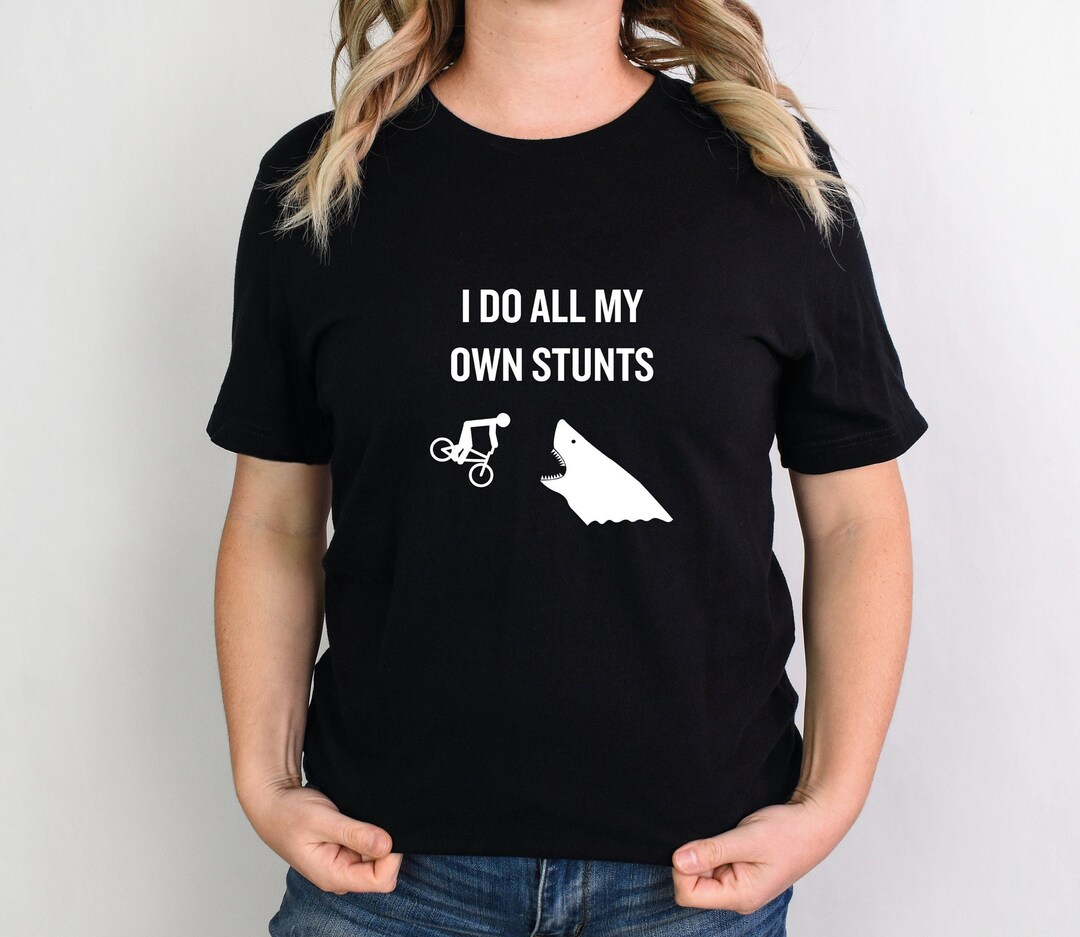 I Do All My Own Stunts T Shirt