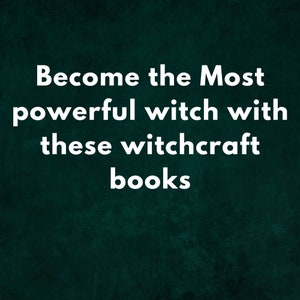 May include: Text on a dark green background that reads "Become the Most powerful witch with these witchcraft books."