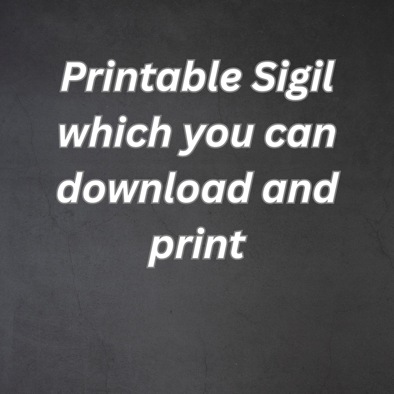 May include: White text on a dark gray background reads "Printable Sigil which you can download and print." The text is in a sans-serif font and is centered on the image. The background has a textured appearance.
