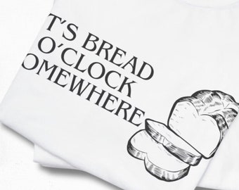 It's bread o'clock somewhere Shirt