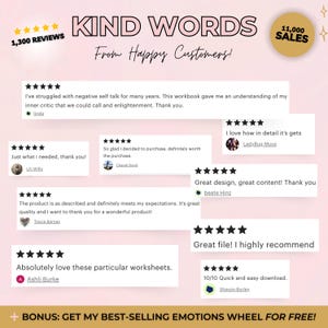 May include: A collage of positive customer reviews for a workbook about self-talk. The reviews are displayed in white text boxes with a black background and star ratings. The text "KIND WORDS" is displayed in a pink box with white text. The text "From Happy Customers!" is displayed in a white box with black text. The text "1,300 REVIEWS" is displayed in a white box with black text. The text "11,000 SALES" is displayed in a pink box with white text. The text "BONUS: GET MY BEST-SELLING EMOTIONS WHEEL FOR FREE!" is displayed in a white box with black text.