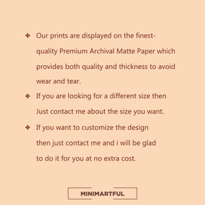 May include: Text on a beige background with a brown diamond symbol before each line of text. The text reads: "Our prints are displayed on the finest-quality Premium Archival Matte Paper which provides both quality and thickness to avoid wear and tear. If you are looking for a different size then Just contact me about the size you want. If you want to customize the design then just contact me and I will be glad to do it for you at no extra cost." The text "MINIMARTFUL" is in a brown rectangle at the bottom of the image.