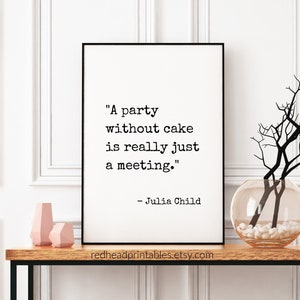 Julia Child Quote Printable, A Party Without Cake is Really Just a Meeting, Foodie Wall Art, Kitchen Wall Art, Restaurant Decor, Cooking