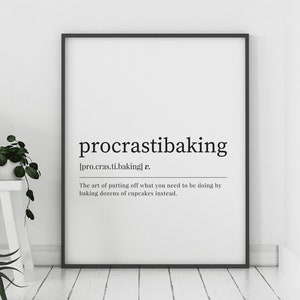 May include: A black and white printable wall art print with the definition of the word "procrastibaking". The definition reads: "The art of putting off what you need to be doing by baking dozens of cupcakes instead."