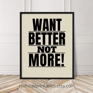 May include: Black and white printable wall art with the text "WANT BETTER NOT MORE!" on a beige background.