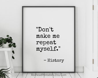 Don't Make Me Repeat Myself History Poster, History Classroom Print, History Quote, Funny History Wall Art, History Teacher Gift