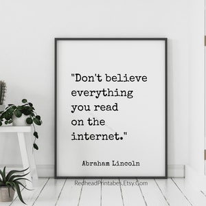 May include: A black and white printable quote by Abraham Lincoln that reads "Don't believe everything you read on the internet." The quote is framed and displayed on a white wall.