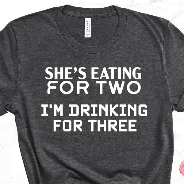 New Dad Joke Shirt, She is Eating for Two, I'm Drinking for Three Tee, Expecting Proud Dad, Pregnancy Announcement, Funny  Father's Day Gift