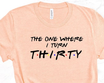 Funny Birthday Shirt, Personalized Birthday Age Shirt, The One Where I Turn Thirty Shirt, Forty Fifty, Friends 30th 40th 50th Birthday