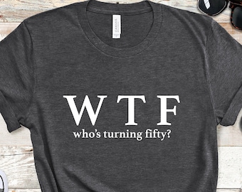 Funny 50th Birthday Shirt: WTF Turning Fifty Tee