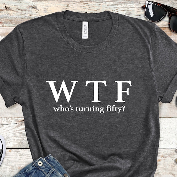 Funny 50th Birthday Shirt: WTF Turning Fifty Tee