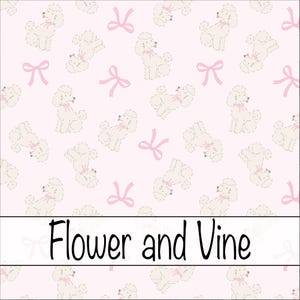 May include: A light pink fabric pattern featuring repeating illustrations of white poodles wearing pink bows, interspersed with pink ribbon bows. A white horizontal banner across the bottom contains the black text Flower and Vine.