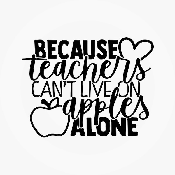 Because Teacher's Can't live on apples alone svg Survive on Apples Alone Teacher SVG teacher appreciation teacher gift dxf png eps