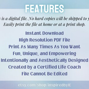 May include: A blue and white text graphic with the word "FEATURES" in large, bold letters. The text describes the features of a digital file, including instant download, high resolution PDF file, print as many times as you want, fun, unique, and empowering, intentionally and aesthetically designed, created by a certified life coach, and file cannot be edited. The text also includes the website address etsy.com/shop/inspiredbylE.