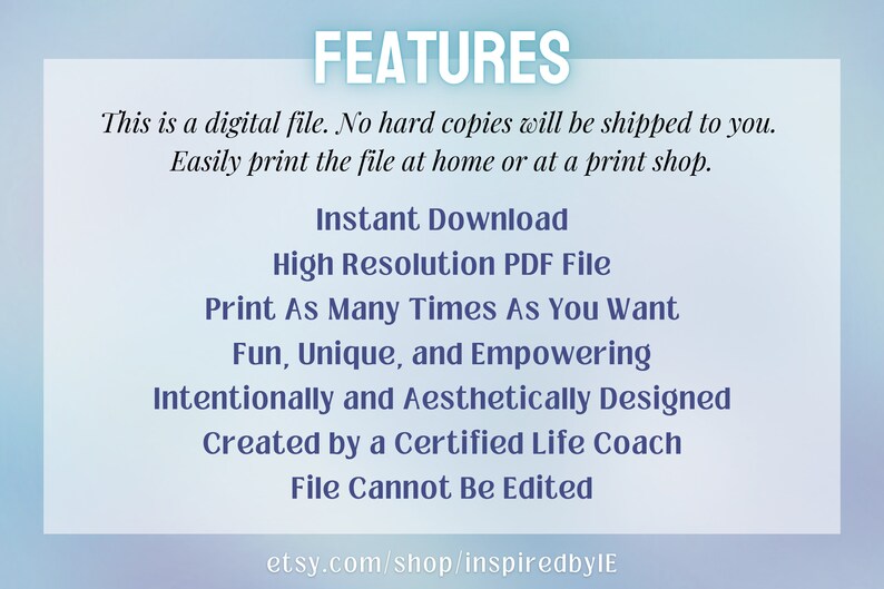 May include: A blue and white text graphic with the word "FEATURES" in large, bold letters. The text describes the features of a digital file, including instant download, high resolution PDF file, print as many times as you want, fun, unique, and empowering, intentionally and aesthetically designed, created by a certified life coach, and file cannot be edited. The text also includes the website address etsy.com/shop/inspiredbylE.