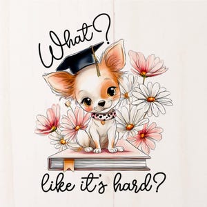 PNG What Likes It's Hard Graduation Chihuahua, Funny Elle Woods Dog Grad Mug Shirt Floral Sublimation Design Art, Cute College Movie Sticker