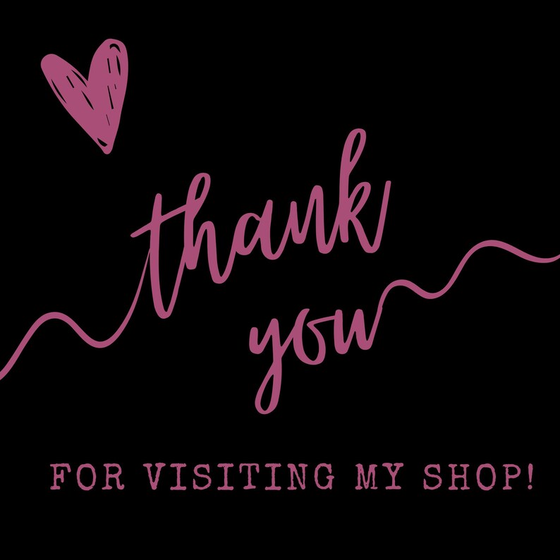 May include: A black background with the words "thank you" in a handwritten style, in a pinkish-purple color. A pink heart and a decorative line are above and below the words. The phrase "FOR VISITING MY SHOP!" is below the words.