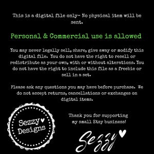 May include: Black digital file with white text. The text states that it is a digital file only, and personal and commercial use is allowed. The image includes the Etsy shop's logo and the shop's name, "Sezzy Designs."