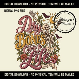 May include: A digital graphic design featuring a skeleton with arms raised, surrounded by flowers, leaves, bats, and a crescent moon. The text reads Dry BONES Come to Life and Ezekiel 37:5 in a stylised font. A circular logo reads Sezzy Designs.