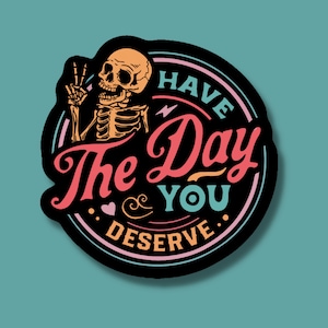 Have the Day You Deserve Vinyl Sticker