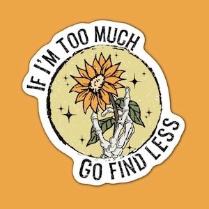 If I&#39;m Too Much Go Find Less Vinyl Sticker