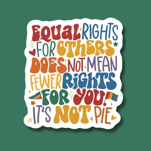 Equal Rights For Others Does Not Mean Fewer Rights For You It's Not Pie Sticker